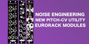 Beitragsbild des Blogbeitrags Noise Engineering Introduced 3 Pitch-CV Utility Modules: Quantus Pax, Quant Gemi & Vox Digitalis 