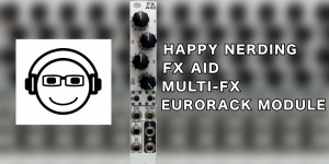 Beitragsbild des Blogbeitrags Happy Nerding FX AID, New Multi-FX Processor With 32 Effects Based On The Spin FV-1 Chip