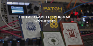 Beitragsbild des Blogbeitrags PATCH, A Card Game That Teaches, Inspires & Challenges Modular Musicians
