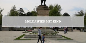 Beitragsbild des Blogbeitrags Moldawien mit Kind - Einreise, Unterkunft, kinderfreundliche Sehenswürdigkeiten, Lokaltipps