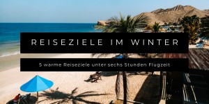 Beitragsbild des Blogbeitrags 5 warme Reiseziele im Winter unter sechs Stunden Flugzeit