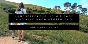 Beitragsbild des Blogbeitrags Langstreckenflug mit Baby und Kind nach Neuseeland - Erfahrungsbericht & Tipps
