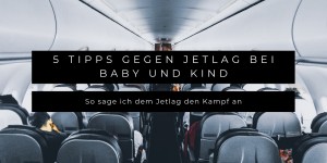 Beitragsbild des Blogbeitrags Meine 5 Tipps gegen Jetlag bei Baby und Kind 