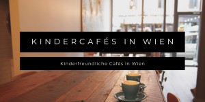 Beitragsbild des Blogbeitrags Kindercafés Wien