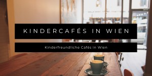 Beitragsbild des Blogbeitrags Kindercafés Wien 