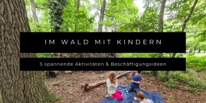 Beitragsbild des Blogbeitrags Im Wald mit Kindern - 5 spannende Aktivitäten & Beschäftigungsideen 