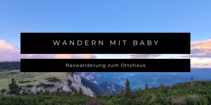 Beitragsbild des Blogbeitrags Wandern mit Baby - Raxwanderung zum Ottohaus 