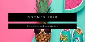 Beitragsbild des Blogbeitrags Sommer 2020 - Reisepläne und Neuigkeiten 