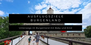 Beitragsbild des Blogbeitrags Unterwegs im Burgenland mit Baby und Kind - 4 kinderfreundliche Ausflugsziele 