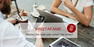 Beitragsbild des Blogbeitrags #instafame ­– werben Sie noch oder wirken Sie schon? 