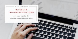 Beitragsbild des Blogbeitrags Blogger- & Influencer Relations: worauf man bei der Kontaktaufnahme achten sollten 