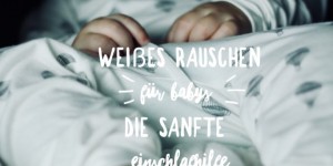 Beitragsbild des Blogbeitrags Weißes Rauschen für Babys – die sanfte Einschlafhilfe