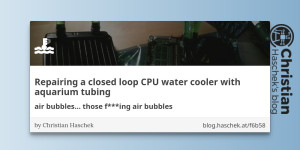 Beitragsbild des Blogbeitrags
Repairing a closed loop CPU water cooler with aquarium tubing - air bubbles... those f***ing air bubbles