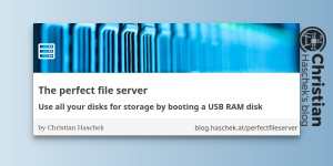 Beitragsbild des Blogbeitrags
The perfect file server - Use all your disks for storage by booting a USB RAM disk