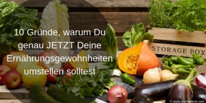 Beitragsbild des Blogbeitrags 10 Gründe, wieso Du genau JETZT Deine Ernährungs­gewohnheiten umstellen solltest 