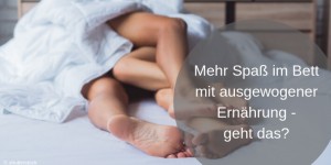 Beitragsbild des Blogbeitrags Mehr Spaß im Bett mit ausgewogener Ernährung – geht das?