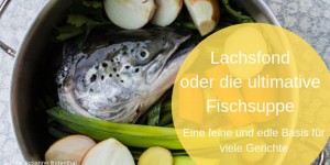 Beitragsbild des Blogbeitrags Lachsfond, oder die ultimative Fischsuppe