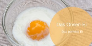 Beitragsbild des Blogbeitrags Das Onsen-Ei, das perfekte Ei