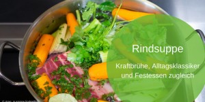 Beitragsbild des Blogbeitrags Rindsuppe, Kraftbrühe, Alltagsklassiker und Festessen