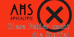 Beitragsbild des Blogbeitrags Alle Logikfehler aus AHS: Apocalypse 