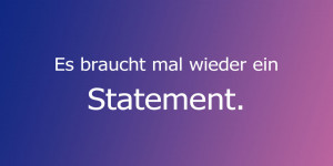 Beitragsbild des Blogbeitrags Es braucht mal wieder ein Statement. (Wegen einem Twitter-Drama)