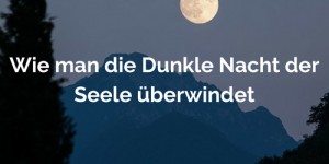 Beitragsbild des Blogbeitrags Die Dunkle Nacht der Seele überwinden 