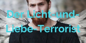 Beitragsbild des Blogbeitrags Der Licht-und-Liebe-Terrorist