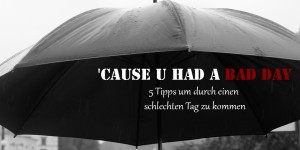 Beitragsbild des Blogbeitrags ‚CAUSE U HAD A BAD DAY 