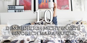 Beitragsbild des Blogbeitrags 10 Dinge die ich nicht wusste bevor ich Mama wurde 