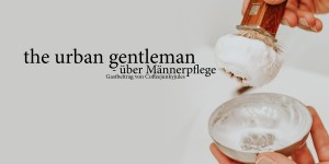 Beitragsbild des Blogbeitrags The Urban Gentleman – Über Männerpflege 
