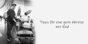 Beitragsbild des Blogbeitrags Tipps für eine gute Abreise mit Kind