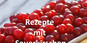 Beitragsbild des Blogbeitrags Meine Lieblingsrezepte mit Sauerkirschen 