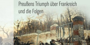 Beitragsbild des Blogbeitrags Buchrezension#60 – 70/71 – Preußens Triumph über Frankreich und die Folgen – mit exklusivem Interview