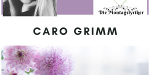 Beitragsbild des Blogbeitrags Die Montagslyriker – Start der Runde 11 mit Caro Grimm