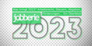 Beitragsbild des Blogbeitrags Was bringt 2023? Arbeitsrecht, Steuern, Abgaben, Förderungen… Ein Überblick