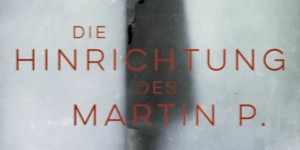 Beitragsbild des Blogbeitrags Klaus Oppitz: Die Hinrichtung des Martin P.