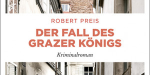 Beitragsbild des Blogbeitrags Robert Preis: Der Fall des Grazer Königs 