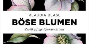 Beitragsbild des Blogbeitrags Klaudia Blasl: Böse Blumen
