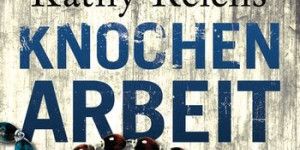 Beitragsbild des Blogbeitrags Knochenarbeit von Kathy Reichs