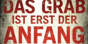 Beitragsbild des Blogbeitrags Das Grab ist erst der Anfang von Kathy Reichs