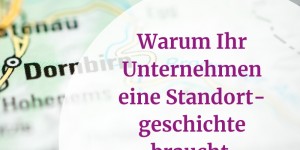 Beitragsbild des Blogbeitrags Warum Ihr Unternehmen eine Standortgeschichte braucht 