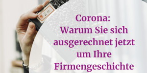 Beitragsbild des Blogbeitrags Auch zu Zeiten von Corona: Ihre Firmengeschichte ist wichtig!