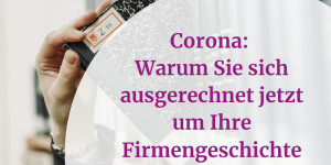 Beitragsbild des Blogbeitrags Auch zu Zeiten von Corona: Ihre Firmengeschichte ist wichtig! 