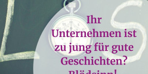 Beitragsbild des Blogbeitrags Auch junge Unternehmen sollten ihre Geschichte erzählen!