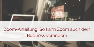 Beitragsbild des Blogbeitrags Zoom-Anleitung: So kann Zoom auch dein Business verändern