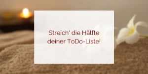 Beitragsbild des Blogbeitrags Streiche die Hälfte deiner ToDo-Liste!