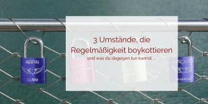 Beitragsbild des Blogbeitrags 3 Umstände, die Regelmäßigkeit boykottieren – Das kannst du dagegen tun