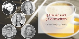 Beitragsbild des Blogbeitrags 5 Frauen und 5 Geschichten aus dem Home-Office
