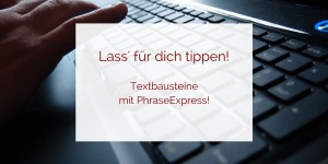 Beitragsbild des Blogbeitrags Lass‘ für dich tippen! Textbausteine leicht gemacht mit PhraseExpress