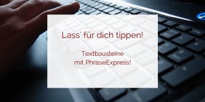 Beitragsbild des Blogbeitrags Lass‘ für dich tippen! Textbausteine leicht gemacht mit PhraseExpress 